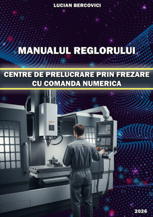 Manualul Reglorului – Centre de Prelucrare prin Frezare cu Comanda Numerica